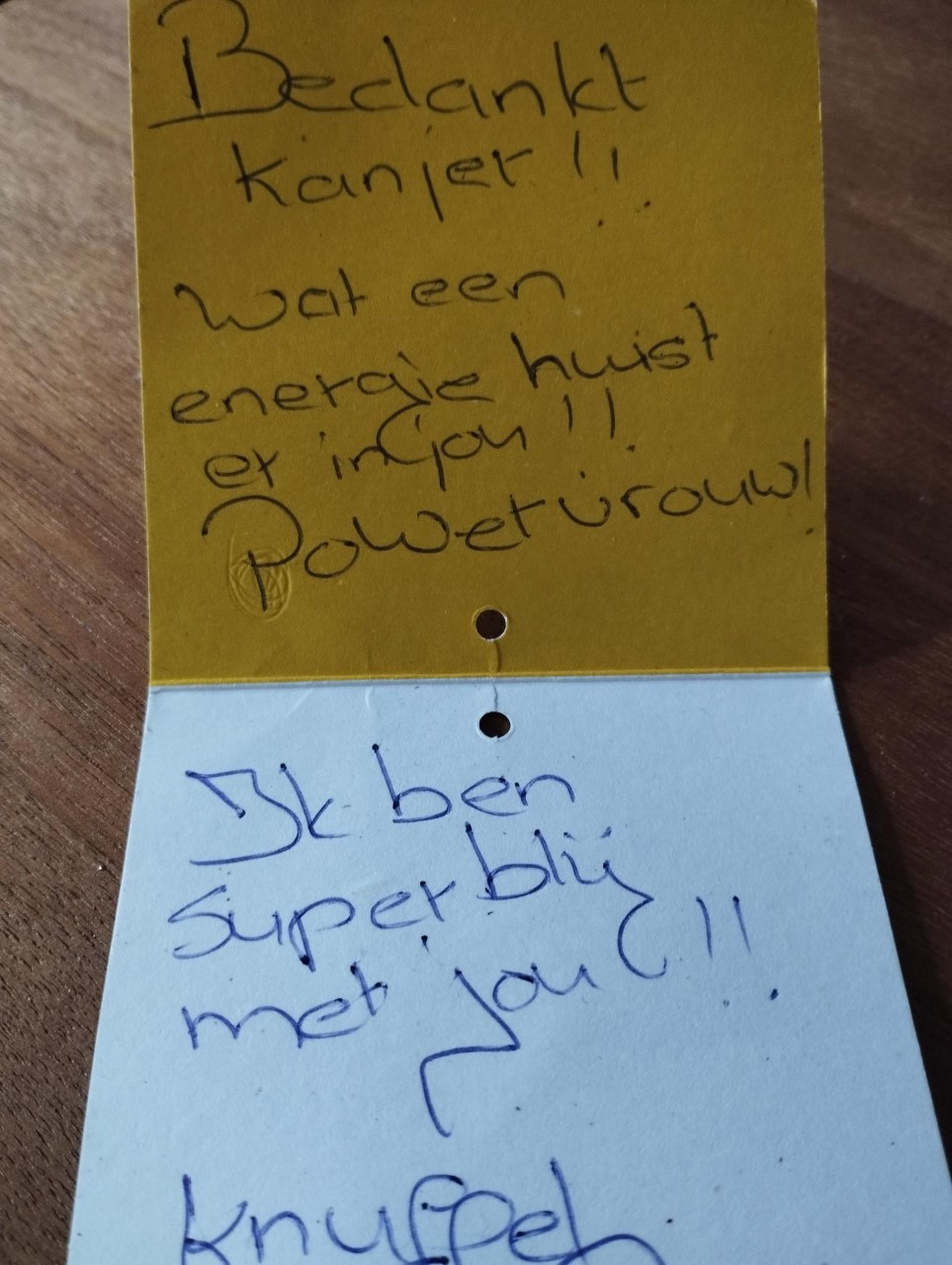 Handgeschreven bedankje: Bedankt kanjer! Wat een energie huist er in jou! Powervrouw! Ik ben super blij met jou!! Knuffel.